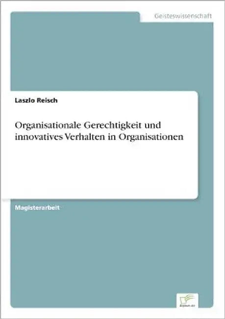 Organisationale Gerechtigkeit und innovatives Verhalten in Organisationen by Reisch, Laszlo