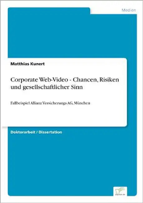 Corporate Web-Video - Chancen, Risiken und gesellschaftlicher Sinn: Fallbeispiel Allianz Versicherungs AG, München by Kunert, Matthias