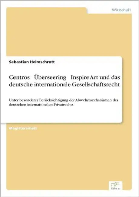 Centros - Überseering - Inspire Art und das deutsche internationale Gesellschaftsrecht: Unter besonderer Berücksichtigung der Abwehrmechanismen des de by Helmschrott, Sebastian