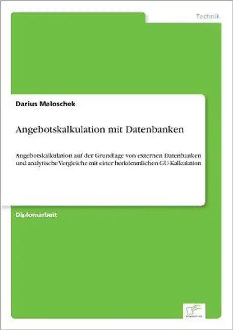 Angebotskalkulation mit Datenbanken: Angebotskalkulation auf der Grundlage von externen Datenbanken und analytische Vergleiche mit einer herkömmlichen by Maloschek, Darius