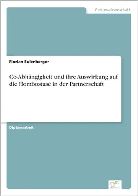Co-Abhängigkeit und ihre Auswirkung auf die Homöostase in der Partnerschaft by Eulenberger, Florian