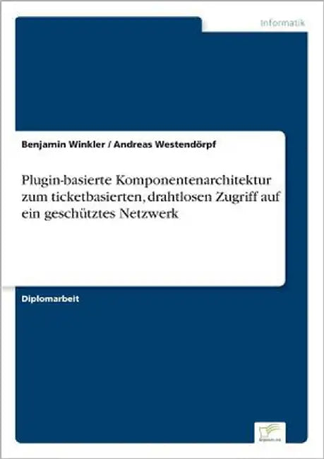 Plugin-basierte Komponentenarchitektur zum ticketbasierten, drahtlosen Zugriff auf ein geschütztes Netzwerk by Winkler, Benjamin