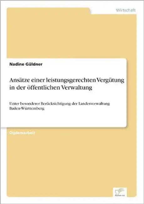Ansätze einer leistungsgerechten Vergütung in der öffentlichen Verwaltung: Unter besonderer Berücksichtigung der Landesverwaltung Baden-Württemberg by Güldner, Nadine