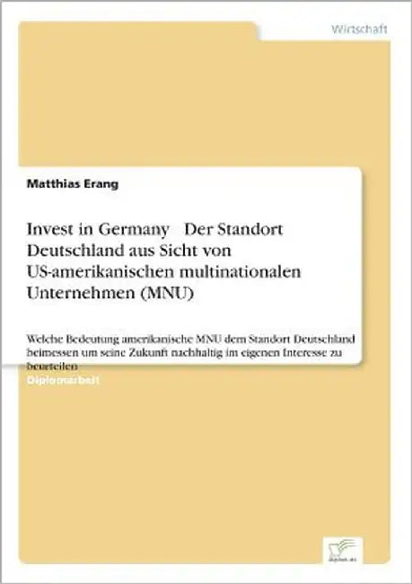 Invest in Germany - Der Standort Deutschland aus Sicht von US-amerikanischen multinationalen Unternehmen (MNU): Welche Bedeutung amerikanische MNU dem by Erang, Matthias