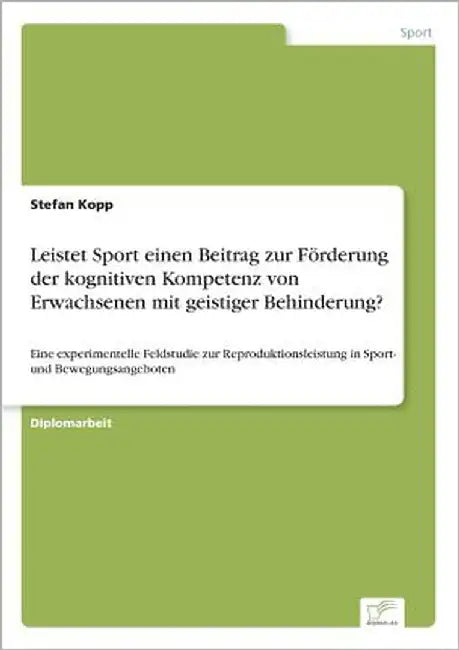 Leistet Sport einen Beitrag zur Förderung der kognitiven Kompetenz von Erwachsenen mit geistiger Behinderung?: Eine experimentelle Feldstudie zur Repr by Kopp, Stefan