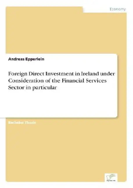 Foreign Direct Investment in Ireland under Consideration of the Financial Services Sector in particular by Andreas Epperlein