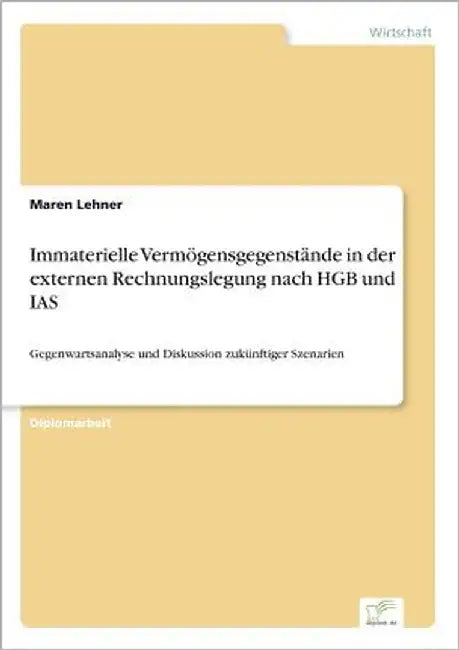 Immaterielle Vermögensgegenstände in der externen Rechnungslegung nach HGB und IAS: Gegenwartsanalyse und Diskussion zukünftiger Szenarien by Lehner, Maren