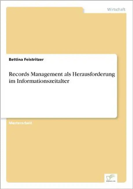 Records Management als Herausforderung im Informationszeitalter by Feistritzer, Bettina