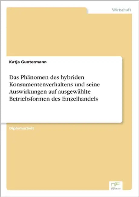 Das Phänomen des hybriden Konsumentenverhaltens und seine Auswirkungen auf ausgewählte Betriebsformen des Einzelhandels by Guntermann, Katja