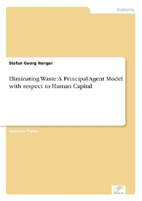 Eliminating Waste: A Principal Agent Model with respect to Human Capital by Stefan Georg Hunger