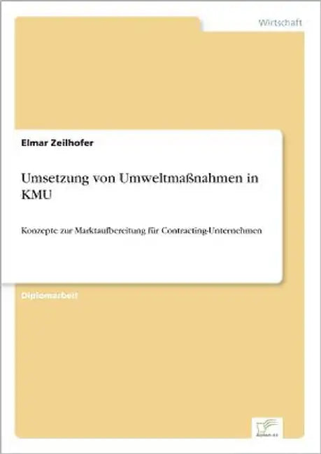 Umsetzung von Umweltmaßnahmen in KMU: Konzepte zur Marktaufbereitung für Contracting-Unternehmen by Zeilhofer, Elmar
