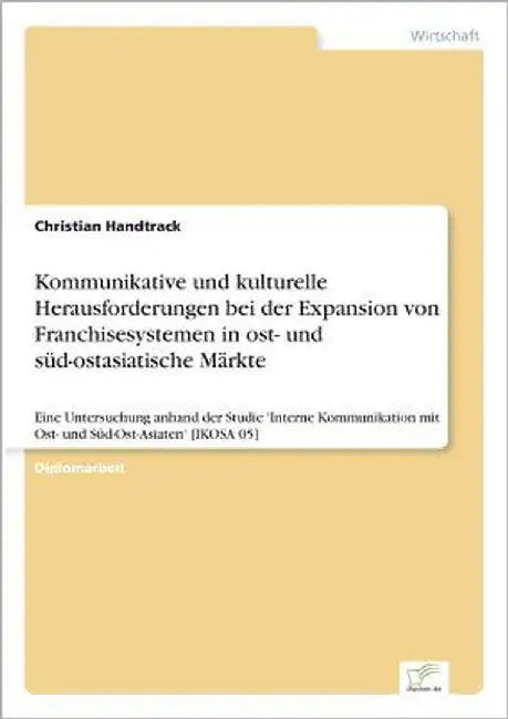Kommunikative und kulturelle Herausforderungen bei der Expansion von Franchisesystemen in ost- und süd-ostasiatische Märkte: Eine Untersuchung anhand by Handtrack, Christian
