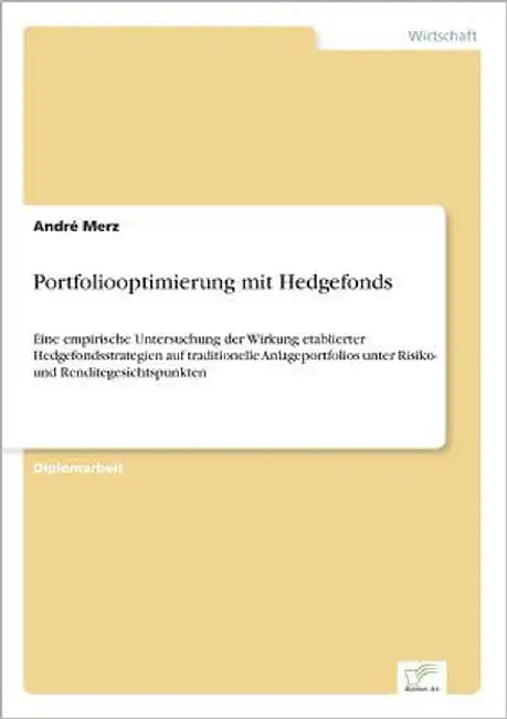 Portfoliooptimierung mit Hedgefonds: Eine empirische Untersuchung der Wirkung etablierter Hedgefondsstrategien auf traditionelle Anlageportfolios unte by Merz, André