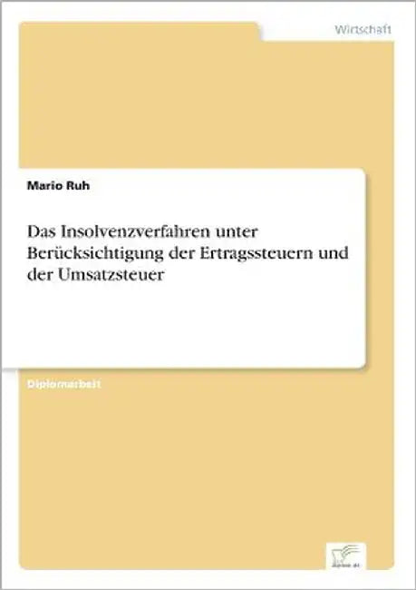 Das Insolvenzverfahren unter Berücksichtigung der Ertragssteuern und der Umsatzsteuer by Ruh, Mario
