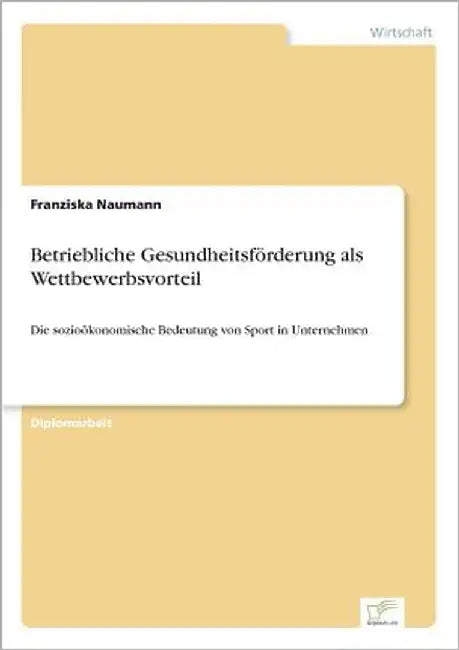 Betriebliche Gesundheitsförderung als Wettbewerbsvorteil: Die sozioökonomische Bedeutung von Sport in Unternehmen by Naumann, Franziska
