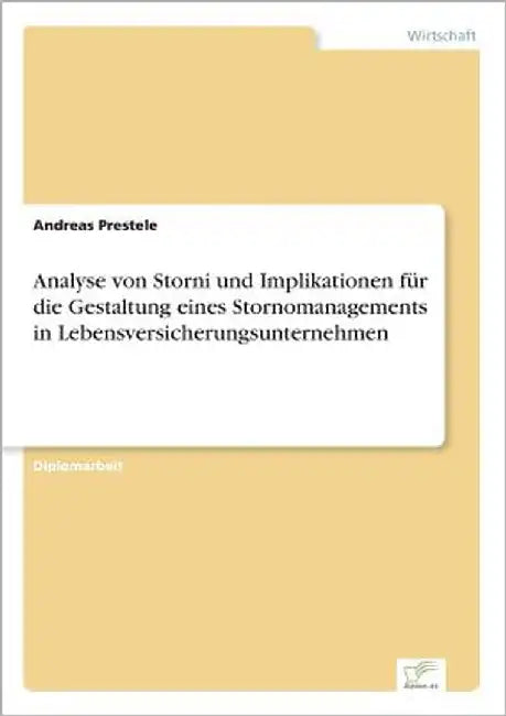 Analyse von Storni und Implikationen für die Gestaltung eines Stornomanagements in Lebensversicherungsunternehmen by Prestele, Andreas