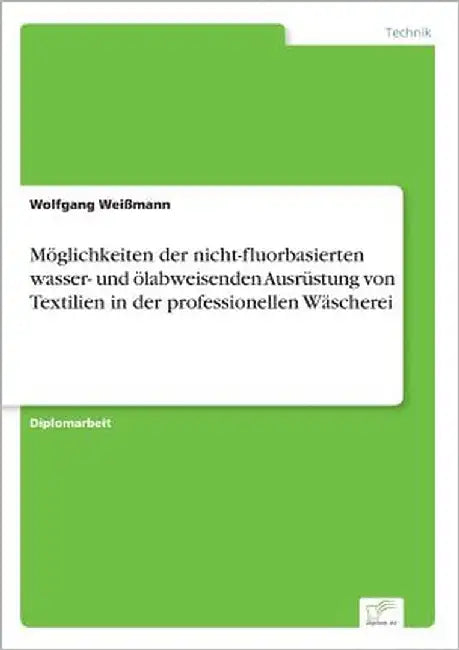 Möglichkeiten der nicht-fluorbasierten wasser- und ölabweisenden Ausrüstung von Textilien in der professionellen Wäscherei by Weißmann, Wolfgang