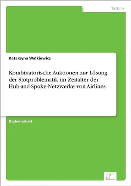 Kombinatorische Auktionen zur Lösung der Slotproblematik im Zeitalter der Hub-and-Spoke-Netzwerke von Airlines by Walkiewicz, Katarzyna