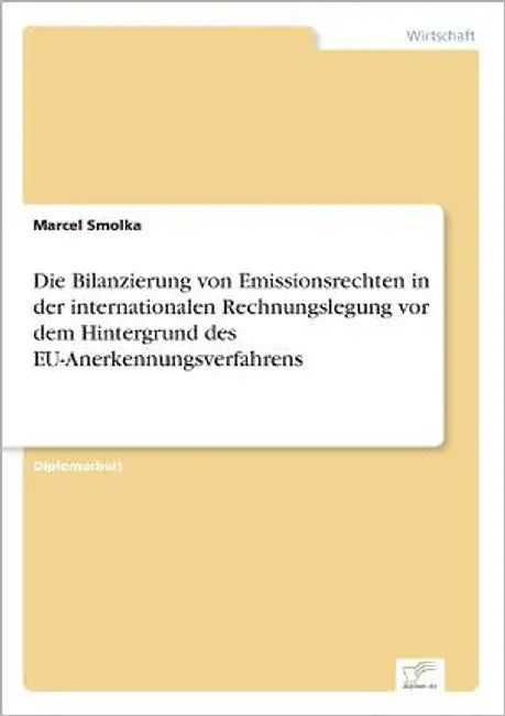 Die Bilanzierung von Emissionsrechten in der internationalen Rechnungslegung vor dem Hintergrund des EU-Anerkennungsverfahrens by Smolka, Marcel