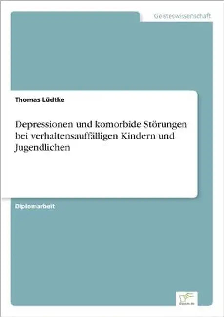 Depressionen und komorbide Störungen bei verhaltensauffälligen Kindern und Jugendlichen by Lüdtke, Thomas