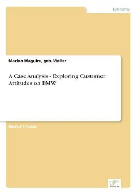 A Case Analysis - Exploring Customer Attitudes on BMW by Geb Weiler Marion Maguire
