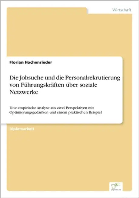 Die Jobsuche und die Personalrekrutierung von Führungskräften über soziale Netzwerke: Eine empirische Analyse aus zwei Perspektiven mit Optimierungsge by Hochenrieder, Florian