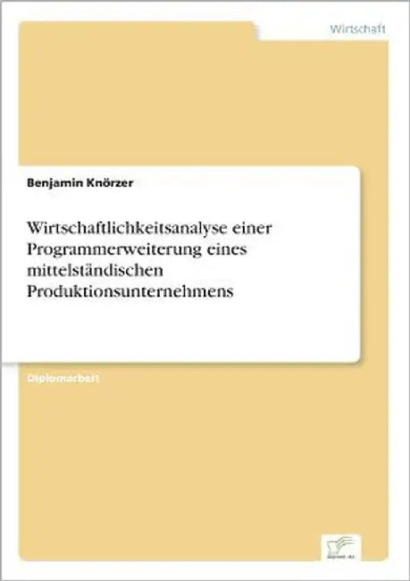 Wirtschaftlichkeitsanalyse einer Programmerweiterung eines mittelständischen Produktionsunternehmens by Knörzer, Benjamin