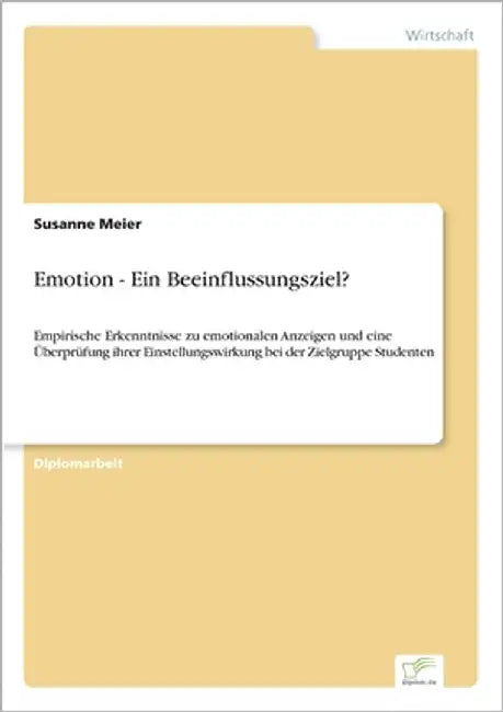 Emotion - Ein Beeinflussungsziel?: Empirische Erkenntnisse zu emotionalen Anzeigen und eine Überprüfung ihrer Einstellungswirkung bei der Zielgruppe S by Meier, Susanne