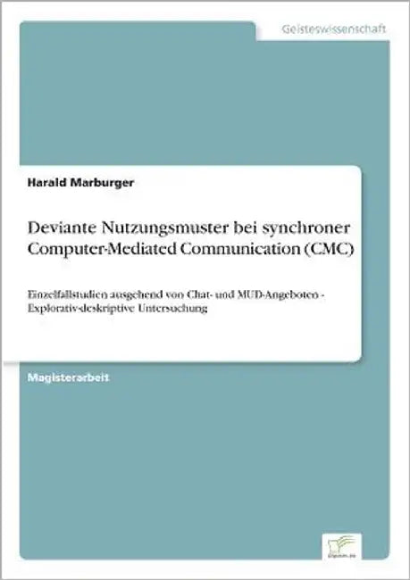 Deviante Nutzungsmuster bei synchroner Computer-Mediated Communication (CMC): Einzelfallstudien ausgehend von Chat- und MUD-Angeboten - Explorativ-des by Marburger, Harald
