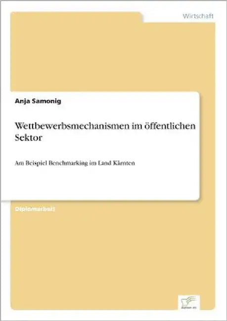 Wettbewerbsmechanismen im öffentlichen Sektor: Am Beispiel Benchmarking im Land Kärnten by Samonig, Anja