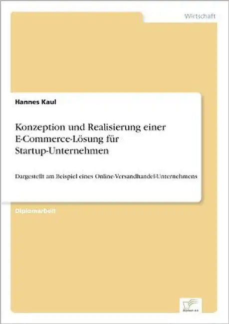 Konzeption und Realisierung einer E-Commerce-Lösung für Startup-Unternehmen: Dargestellt am Beispiel eines Online-Versandhandel-Unternehmens by Kaul, Hannes