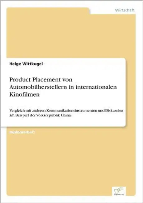 Product Placement von Automobilherstellern in internationalen Kinofilmen: Vergleich mit anderen Kommunikationsinstrumenten und Diskussion am Beispiel by Wittkugel, Helge