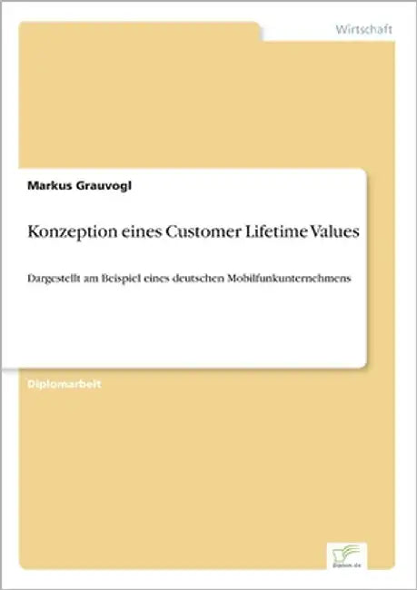 Konzeption eines Customer Lifetime Values: Dargestellt am Beispiel eines deutschen Mobilfunkunternehmens by Grauvogl, Markus