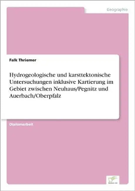 Hydrogeologische und karsttektonische Untersuchungen inklusive Kartierung im Gebiet zwischen Neuhaus/Pegnitz und Auerbach/Oberpfalz by Thriemer, Falk