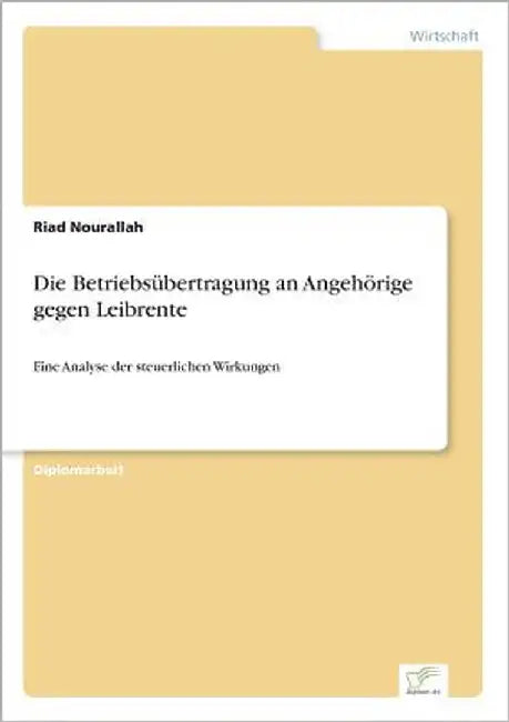 Die Betriebsübertragung an Angehörige gegen Leibrente: Eine Analyse der steuerlichen Wirkungen by Nourallah, Riad