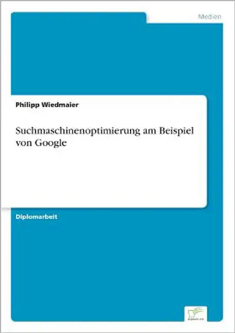 Suchmaschinenoptimierung am Beispiel von Google by Wiedmaier, Philipp