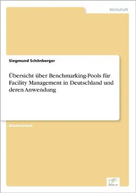 Übersicht über Benchmarking-Pools für Facility Management in Deutschland und deren Anwendung by Schönberger, Siegmund