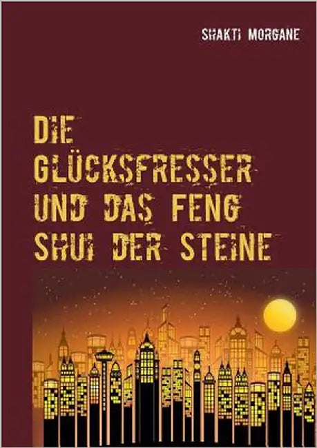 Die Glücksfresser: und das Feng Shui der Steine by Morgane, Shakti