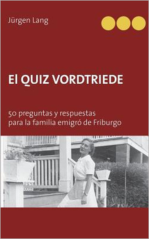 El Quiz Vordtriede: 50 preguntas y respuestas para la familia emigró de Friburgo by Jürgen Lang