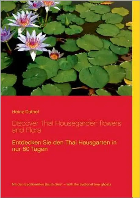 Discover Thai Housegarden flowers and Flora: Entdecken Sie den Thai Hausgarten in nur 60 Tagen by Duthel, Heinz