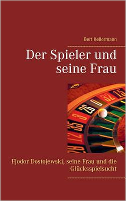Der Spieler und seine Frau: Fjodor Dostojewski, seine Frau und die Glücksspielsucht by Bert Kellermann, Paul Kellermann