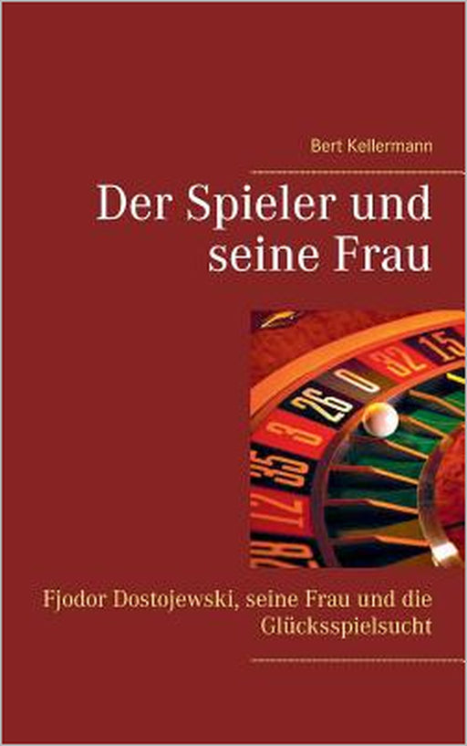 Der Spieler und seine Frau: Fjodor Dostojewski, seine Frau und die Glücksspielsucht by Bert Kellermann, Paul Kellermann