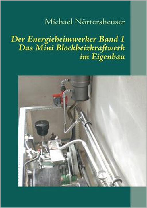 Der Energieheimwerker Band 1: Das Mini Blockheizkraftwerk im Eigenbau by Michael Nörtersheuser