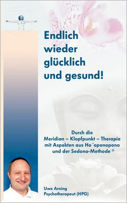 Endlich wieder glücklich und gesund!: Durch die Meridian - Klopfpunkt - Therapie mit Aspekten aus Ho´oponpono und der Sedona-Methode by Uwe Arning