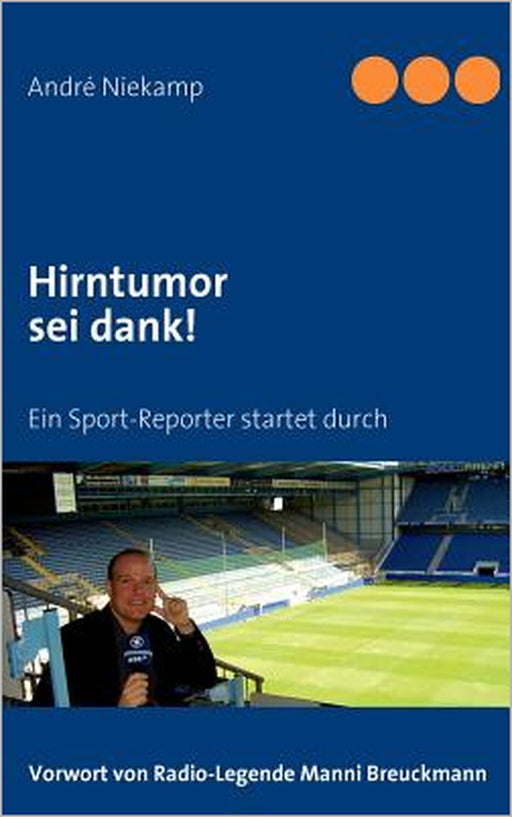 Hirntumor sei dank!: Ein Sport-Reporter startet durch by André Niekamp