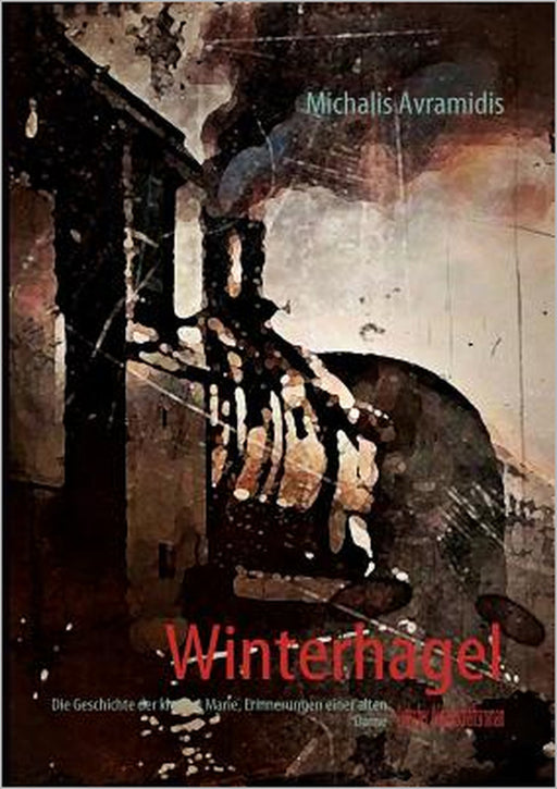 Winterhagel: Die Geschichte der kleinen Marie, Erinnerungen einer alten Dame by Michalis Avramidis