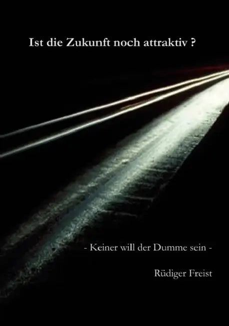 Ist die Zukunft noch attraktiv?: - Keiner will der Dumme sein - by Rüdiger Freist