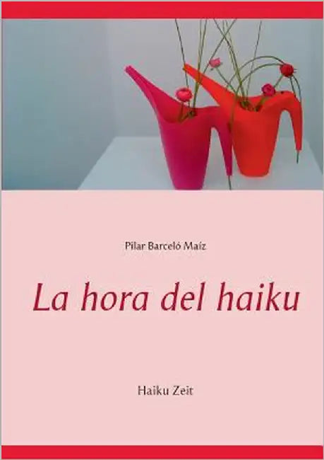 La hora del haiku: Haiku Zeit by Barceló Maíz, Pilar