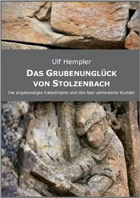 Das Grubenunglück von Stolzenbach: Die angekündigte Katastrophe und das fast verhinderte Wunder. by Hempler, Ulf