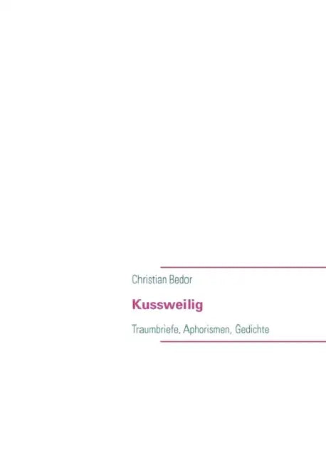 Kussweilig: Traumbriefe, Aphorismen, Gedichte by Christian Bedor
